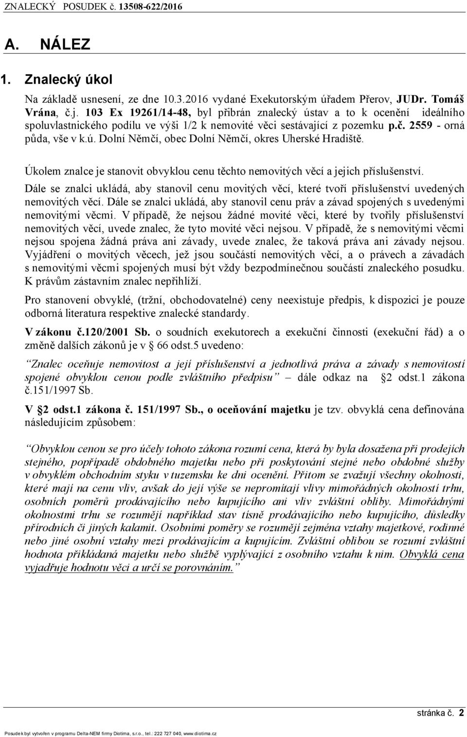 Úkolem znalce je stanovit obvyklou cenu těchto nemovitých věcí a jejich příslušenství. Dále se znalci ukládá, aby stanovil cenu movitých věcí, které tvoří příslušenství uvedených nemovitých věcí.