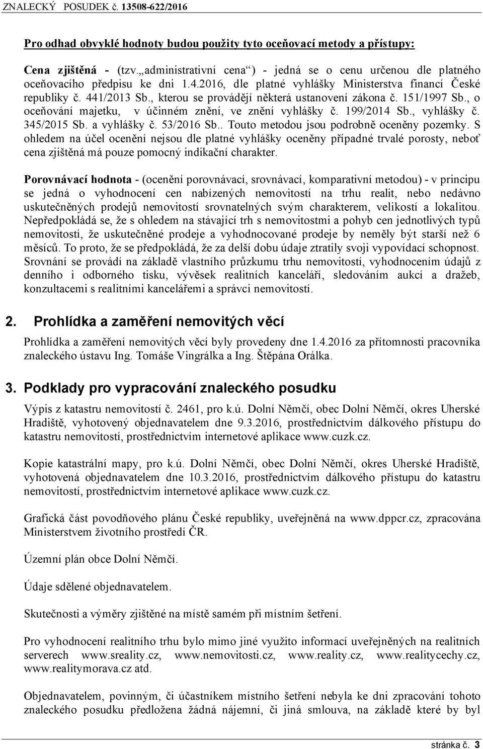 , o oceňování majetku, v účinném znění, ve znění vyhlášky č. 199/2014 Sb., vyhlášky č. 345/2015 Sb. a vyhlášky č. 53/2016 Sb.. Touto metodou jsou podrobně oceněny pozemky.