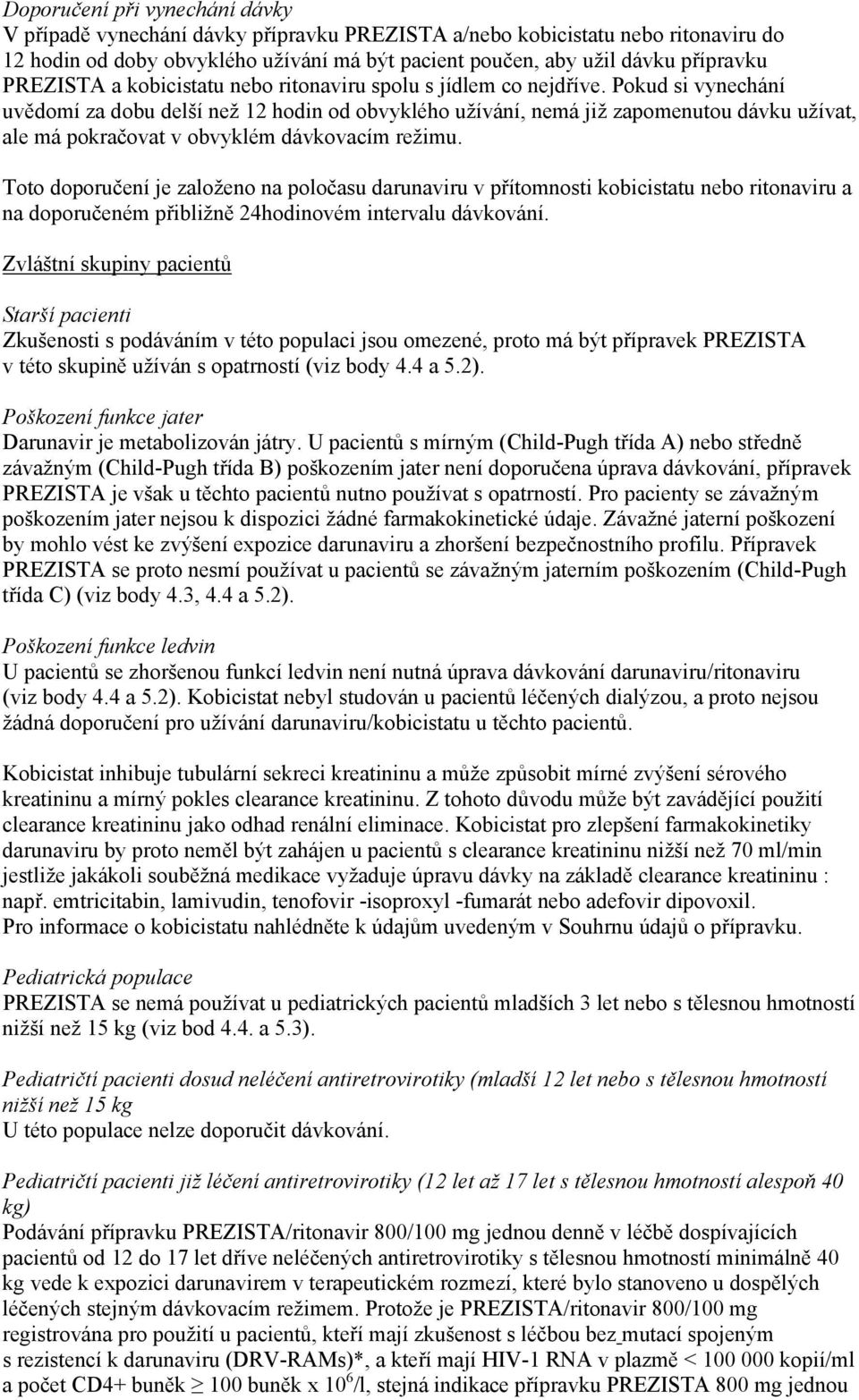 Pokud si vynechání uvědomí za dobu delší než 12 hodin od obvyklého užívání, nemá již zapomenutou dávku užívat, ale má pokračovat v obvyklém dávkovacím režimu.