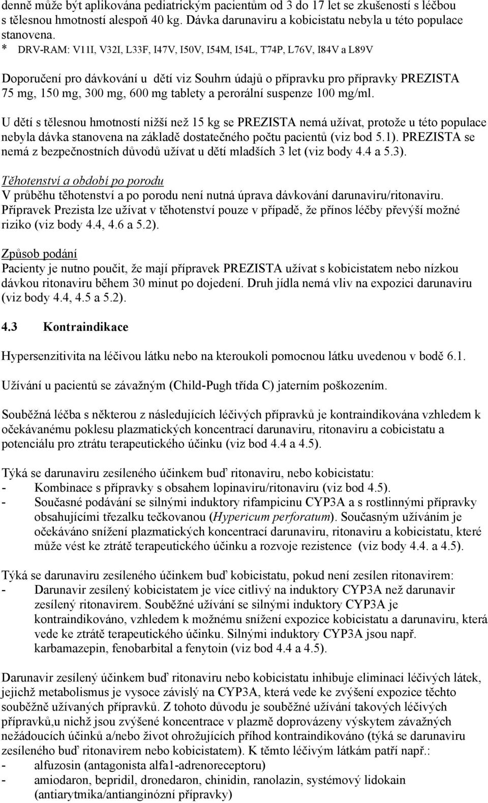 a perorální suspenze 100 mg/ml. U dětí s tělesnou hmotností nižší než 15 kg se PREZISTA nemá užívat, protože u této populace nebyla dávka stanovena na základě dostatečného počtu pacientů (viz bod 5.