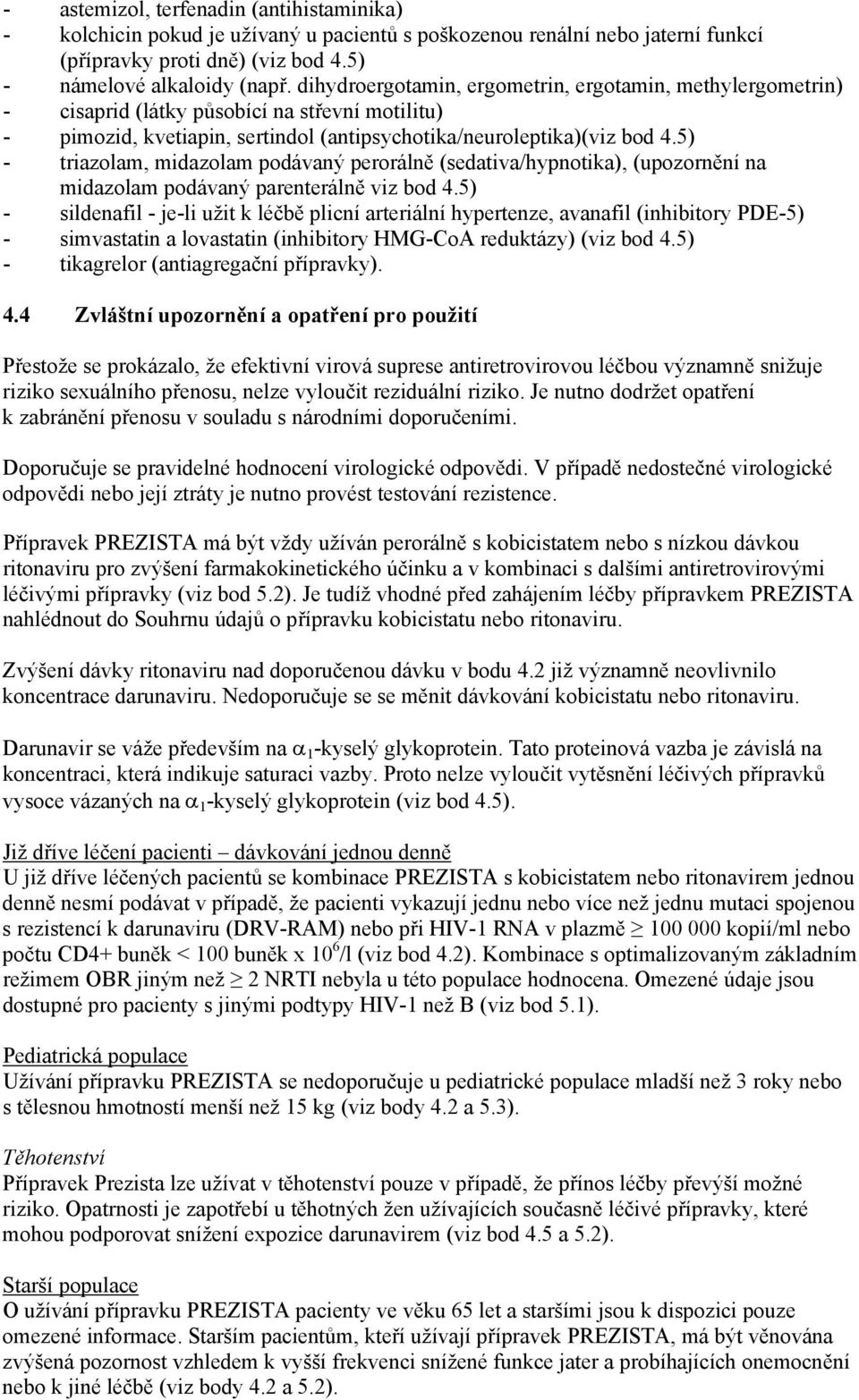 5) - triazolam, midazolam podávaný perorálně (sedativa/hypnotika), (upozornění na midazolam podávaný parenterálně viz bod 4.