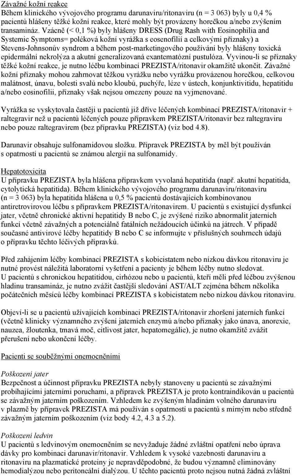 Vzácně (< 0,1 %) byly hlášeny DRESS (Drug Rash with Eosinophilia and Systemic Symptoms= poléková kožní vyrážka s eosenofílií a celkovými příznaky) a Stevens-Johnsonův syndrom a během