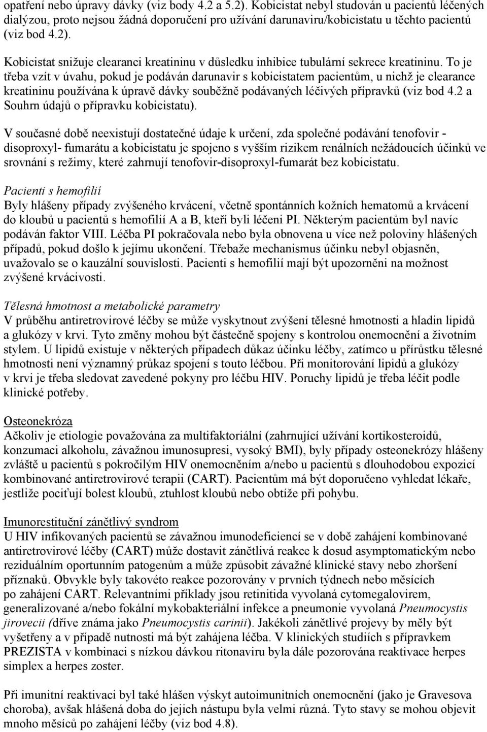 To je třeba vzít v úvahu, pokud je podáván darunavir s kobicistatem pacientům, u nichž je clearance kreatininu používána k úpravě dávky souběžně podávaných léčivých přípravků (viz bod 4.