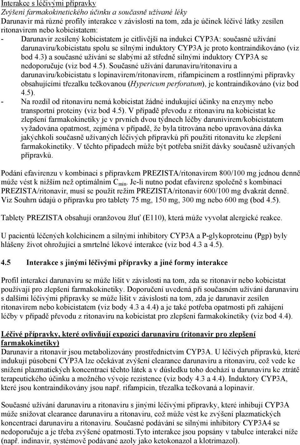 3) a současné užívání se slabými až středně silnými induktory CYP3A se nedoporučuje (viz bod 4.5).