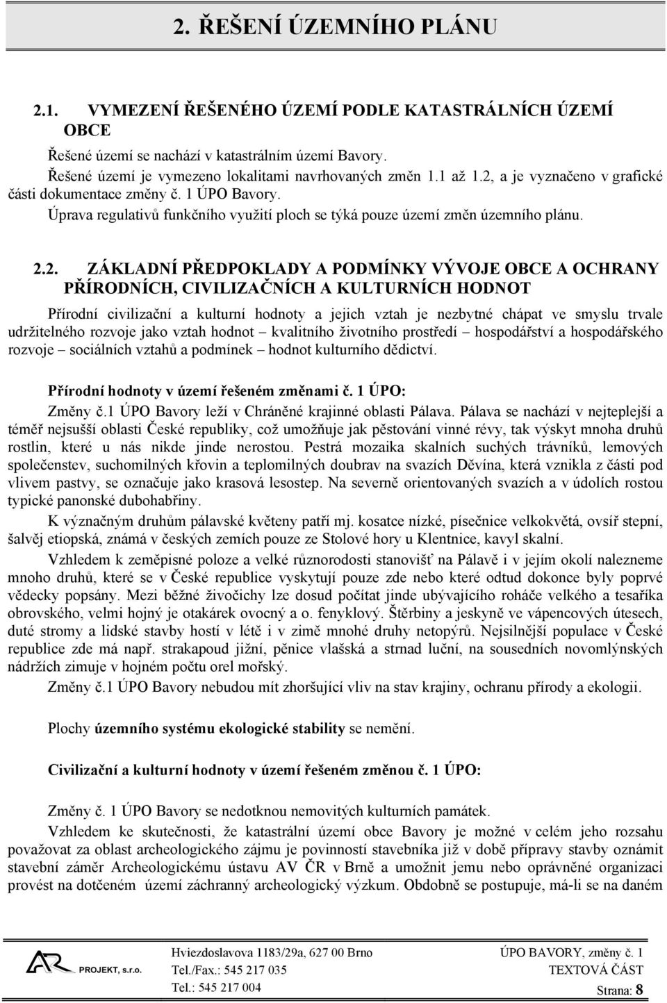 a je vyznačeno v grafické části dokumentace změny č. 1 ÚPO Bavory. Úprava regulativů funkčního využití ploch se týká pouze území změn územního plánu. 2.