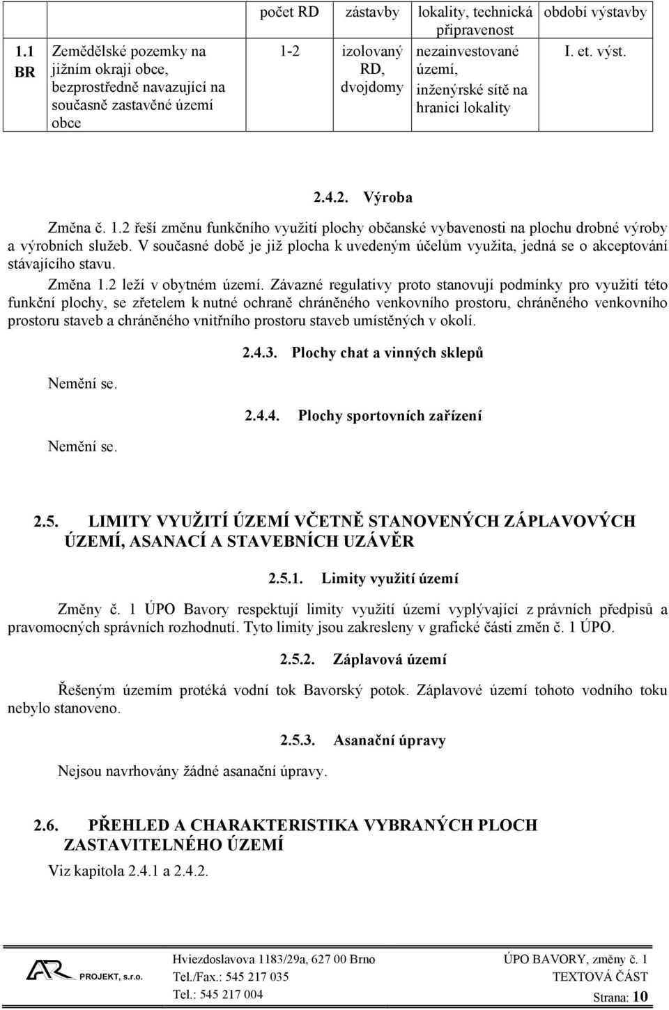 2 řeší změnu funkčního využití plochy občanské vybavenosti na plochu drobné výroby a výrobních služeb.