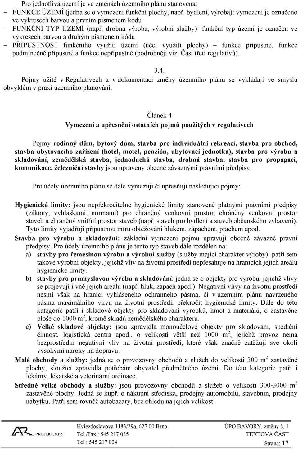 drobná výroba, výrobní služby): funkční typ území je označen ve výkresech barvou a druhým písmenem kódu PŘÍPUSTNOST funkčního využití území (účel využití plochy) funkce přípustné, funkce podmínečně