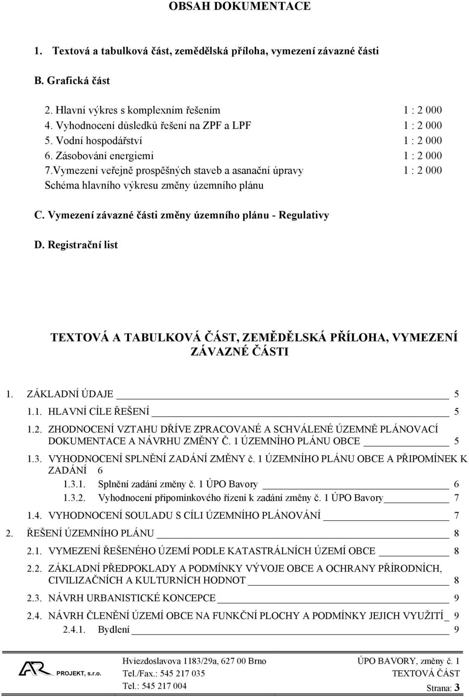 Vymezení veřejně prospěšných staveb a asanační úpravy 1 : 2 000 Schéma hlavního výkresu změny územního plánu C. Vymezení závazné části změny územního plánu - Regulativy D.