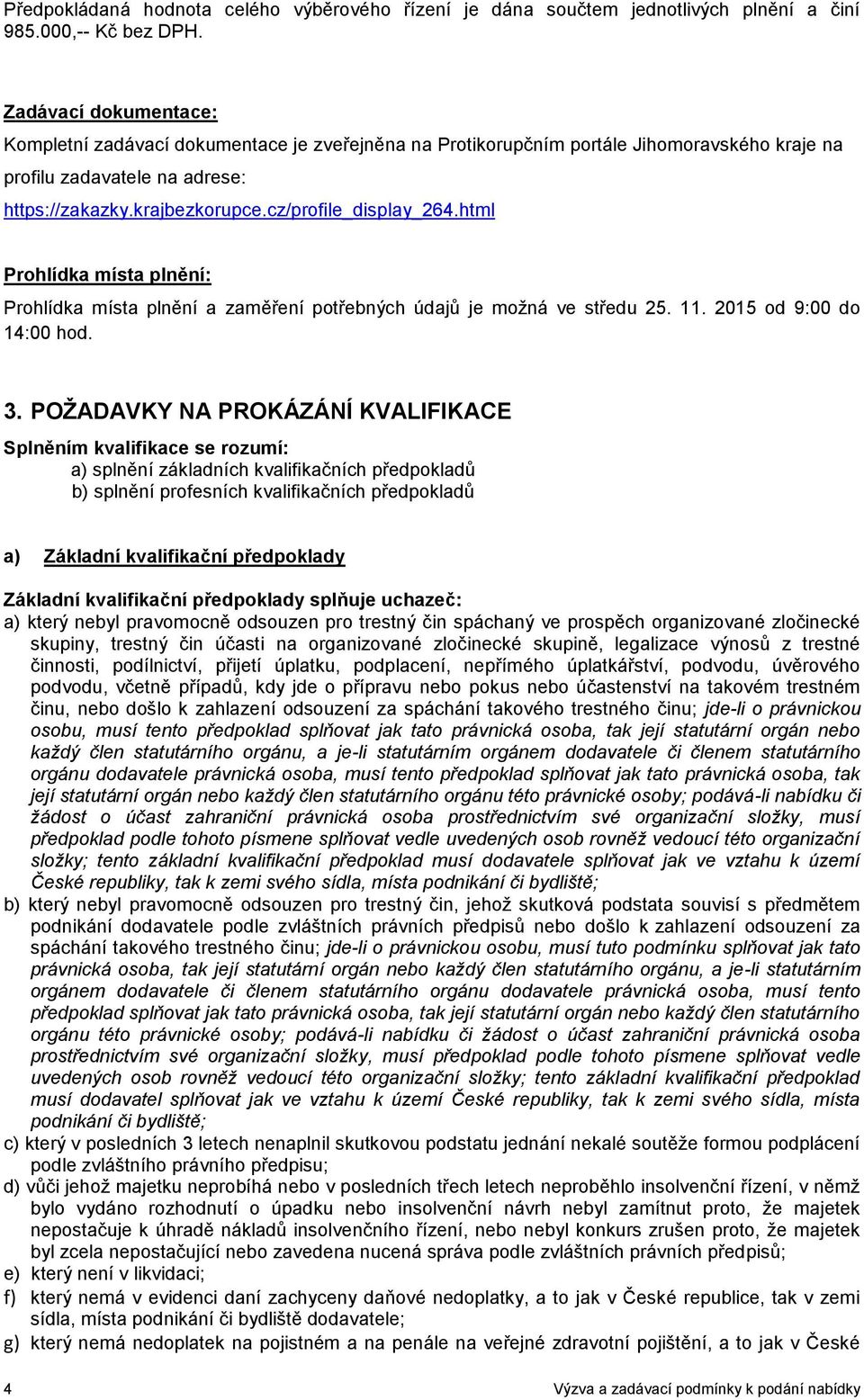 cz/profile_display_264.html Prohlídka místa plnění: Prohlídka místa plnění a zaměření potřebných údajů je možná ve středu 25. 11. 2015 od 9:00 do 14:00 hod. 3.