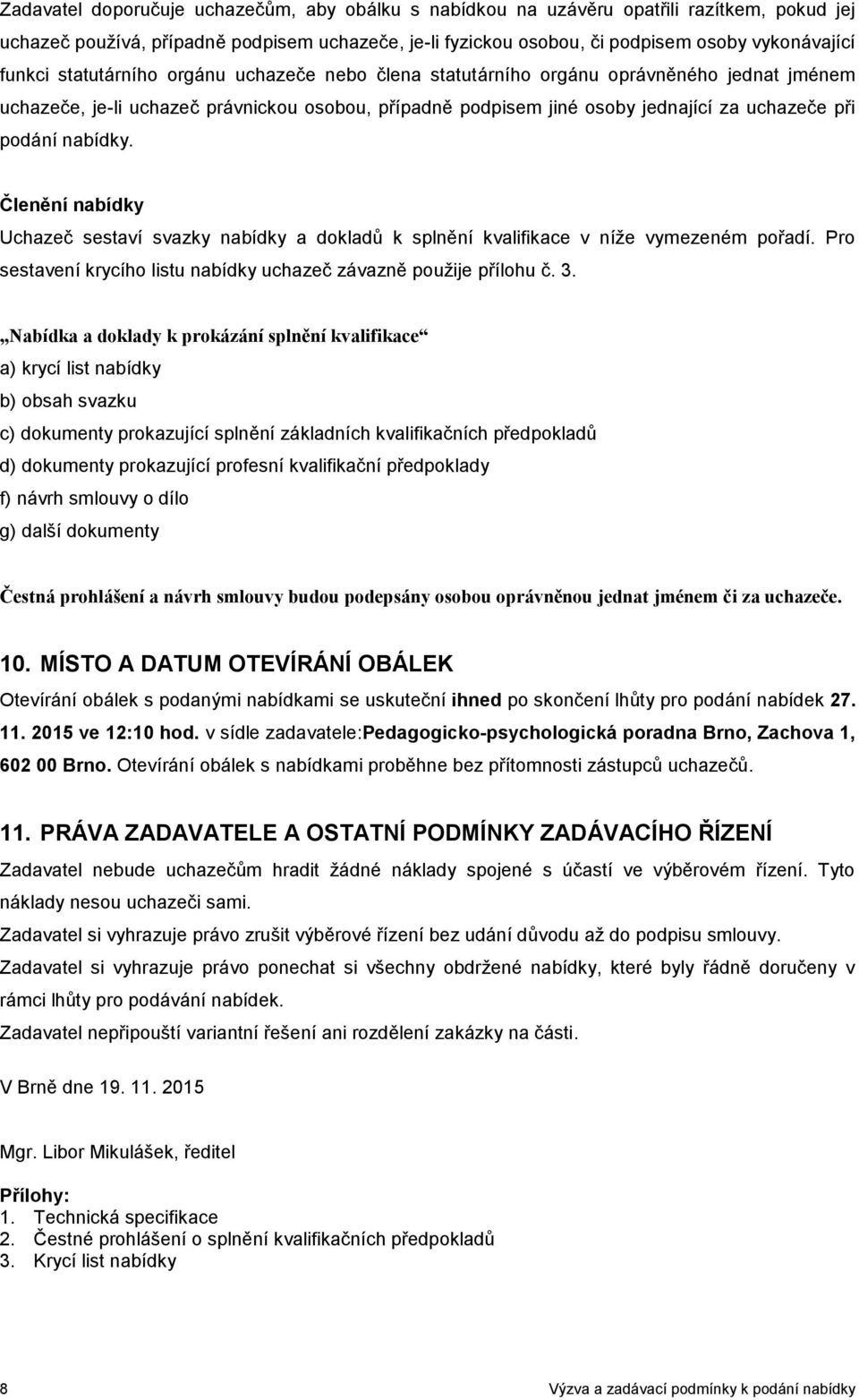 Členění nabídky Uchazeč sestaví svazky nabídky a dokladů k splnění kvalifikace v níže vymezeném pořadí. Pro sestavení krycího listu nabídky uchazeč závazně použije přílohu č. 3.