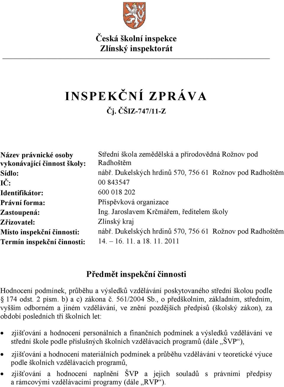 Jaroslavem Krčmářem, ředitelem školy Zřizovatel: Zlínský kraj Místo inspekční činnosti: nábř. Dukelských hrdinů 570, 756 61 Rožnov pod Radhoštěm Termín inspekční činnosti: 14. 16. 11.