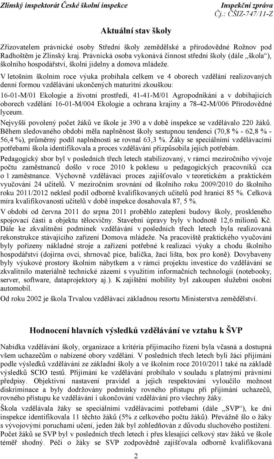 V letošním školním roce výuka probíhala celkem ve 4 oborech vzdělání realizovaných denní formou vzdělávání ukončených maturitní zkouškou: 16-01-M/01 Ekologie a životní prostředí, 41-41-M/01