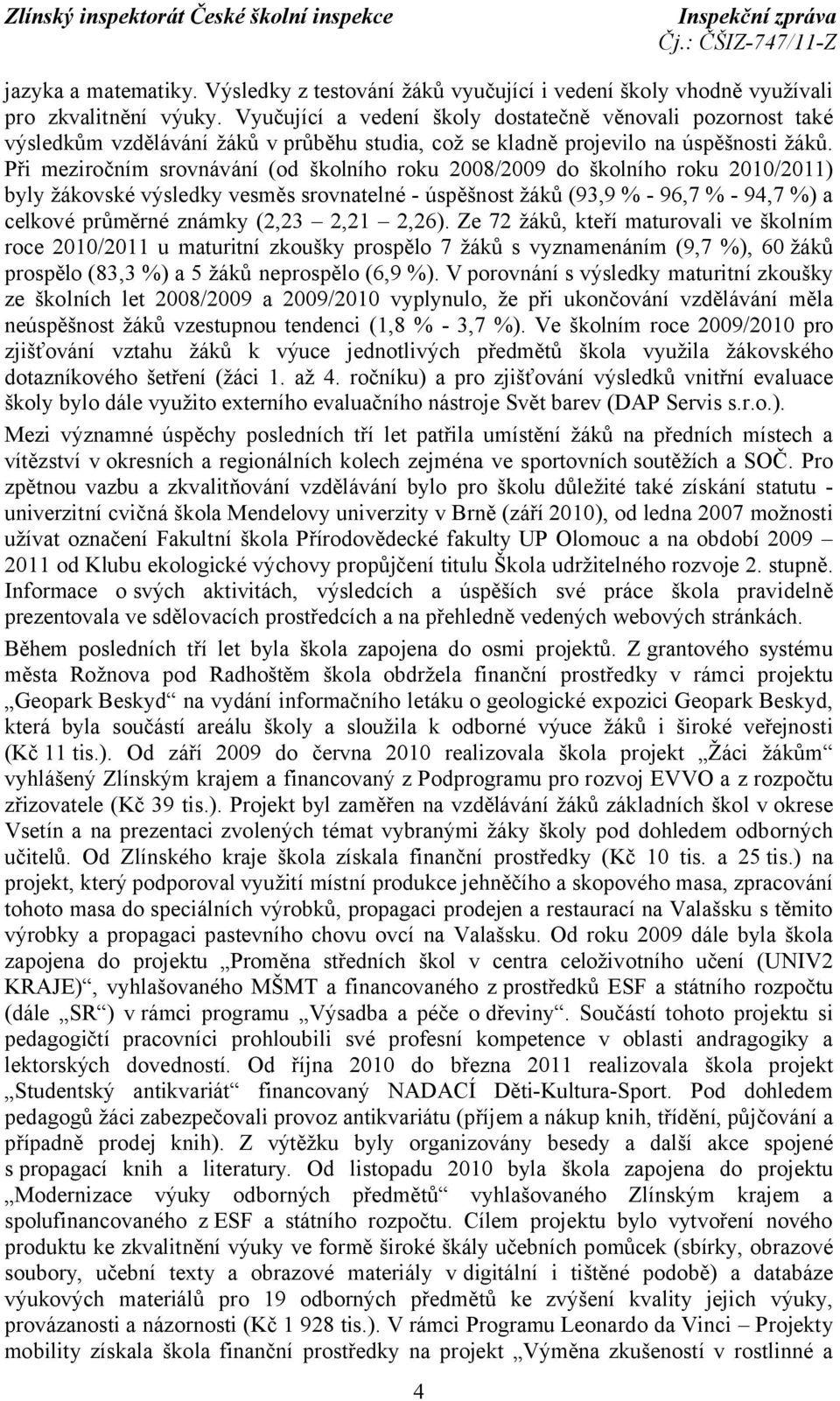 Při meziročním srovnávání (od školního roku 2008/2009 do školního roku 2010/2011) byly žákovské výsledky vesměs srovnatelné - úspěšnost žáků (93,9 % - 96,7 % - 94,7 %) a celkové průměrné známky (2,23