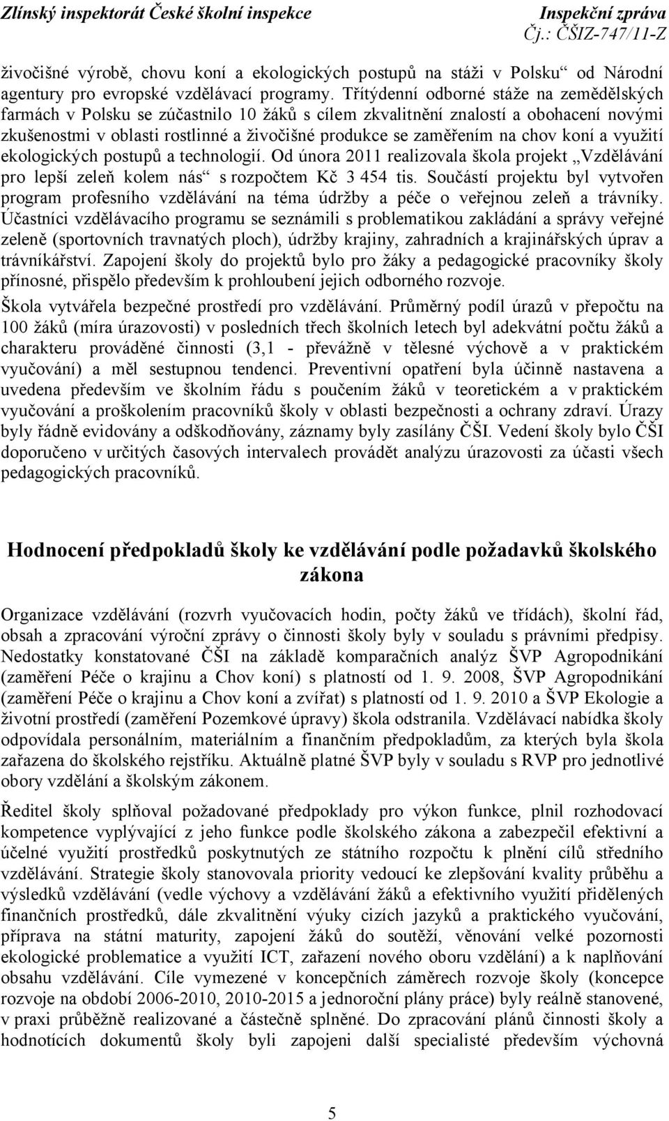 chov koní a využití ekologických postupů a technologií. Od února 2011 realizovala škola projekt Vzdělávání pro lepší zeleň kolem nás s rozpočtem Kč 3454 tis.