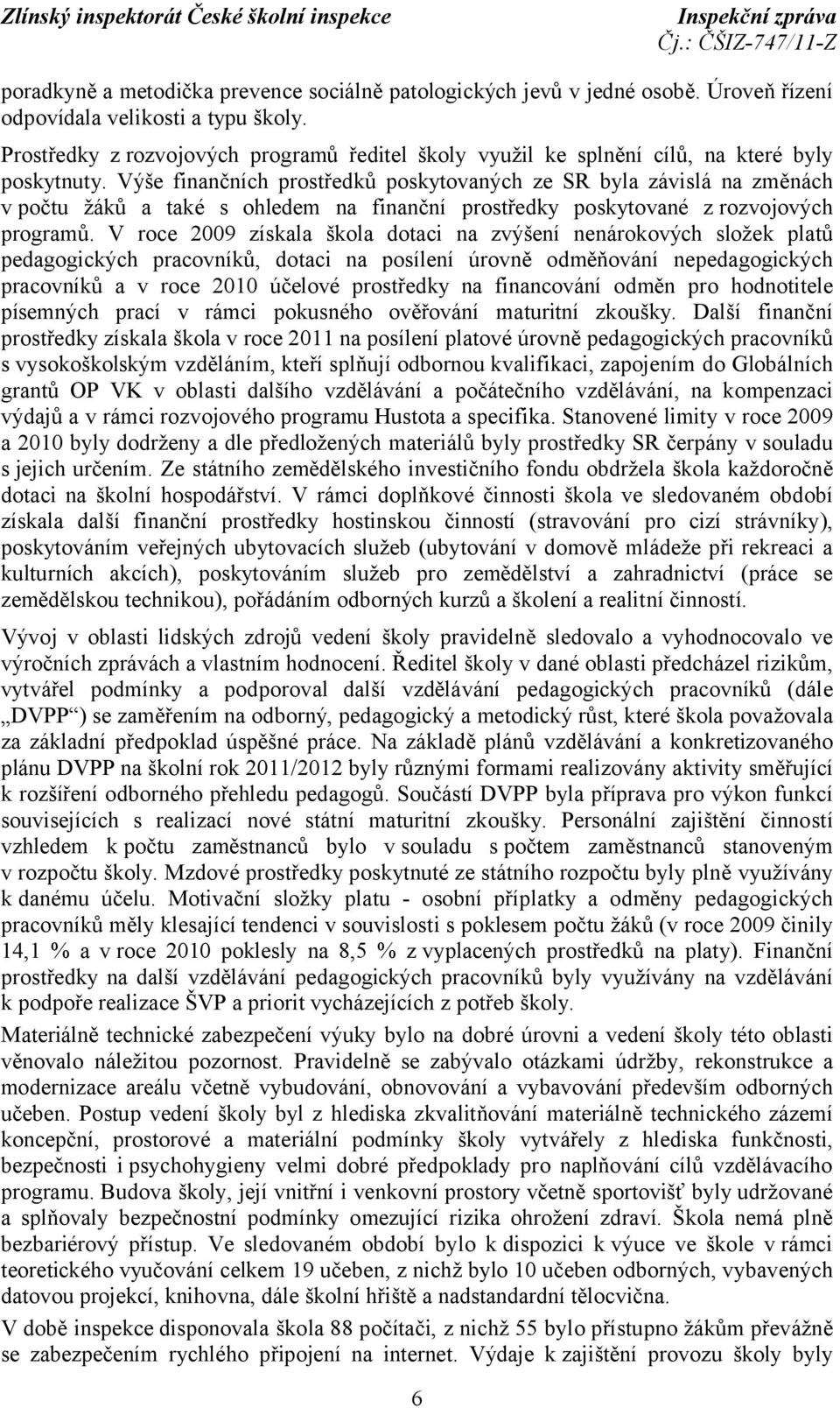 Výše finančních prostředků poskytovaných ze SR byla závislá na změnách v počtu žáků a také s ohledem na finanční prostředky poskytované z rozvojových programů.