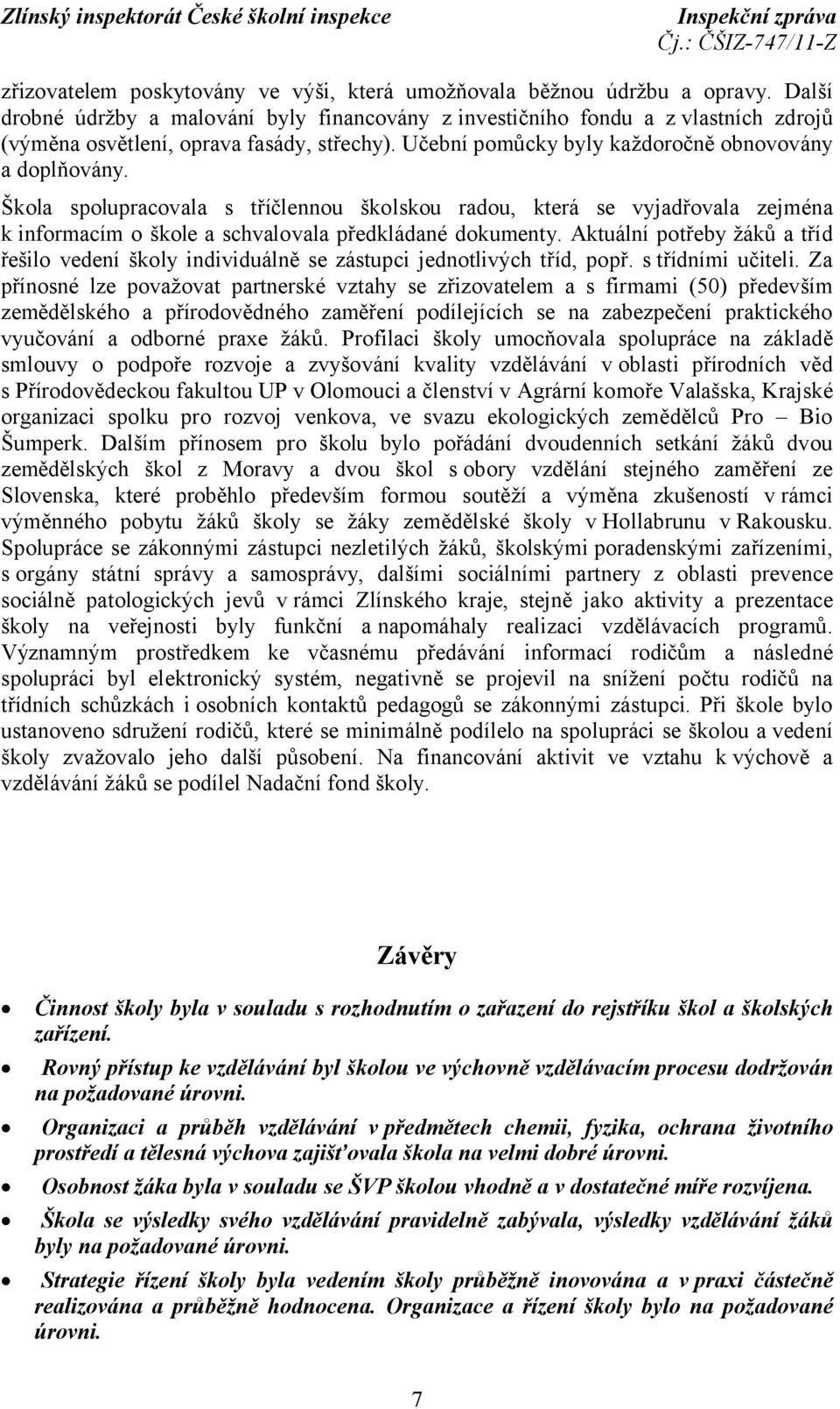Škola spolupracovala s tříčlennou školskou radou, která se vyjadřovala zejména k informacím o škole a schvalovala předkládané dokumenty.