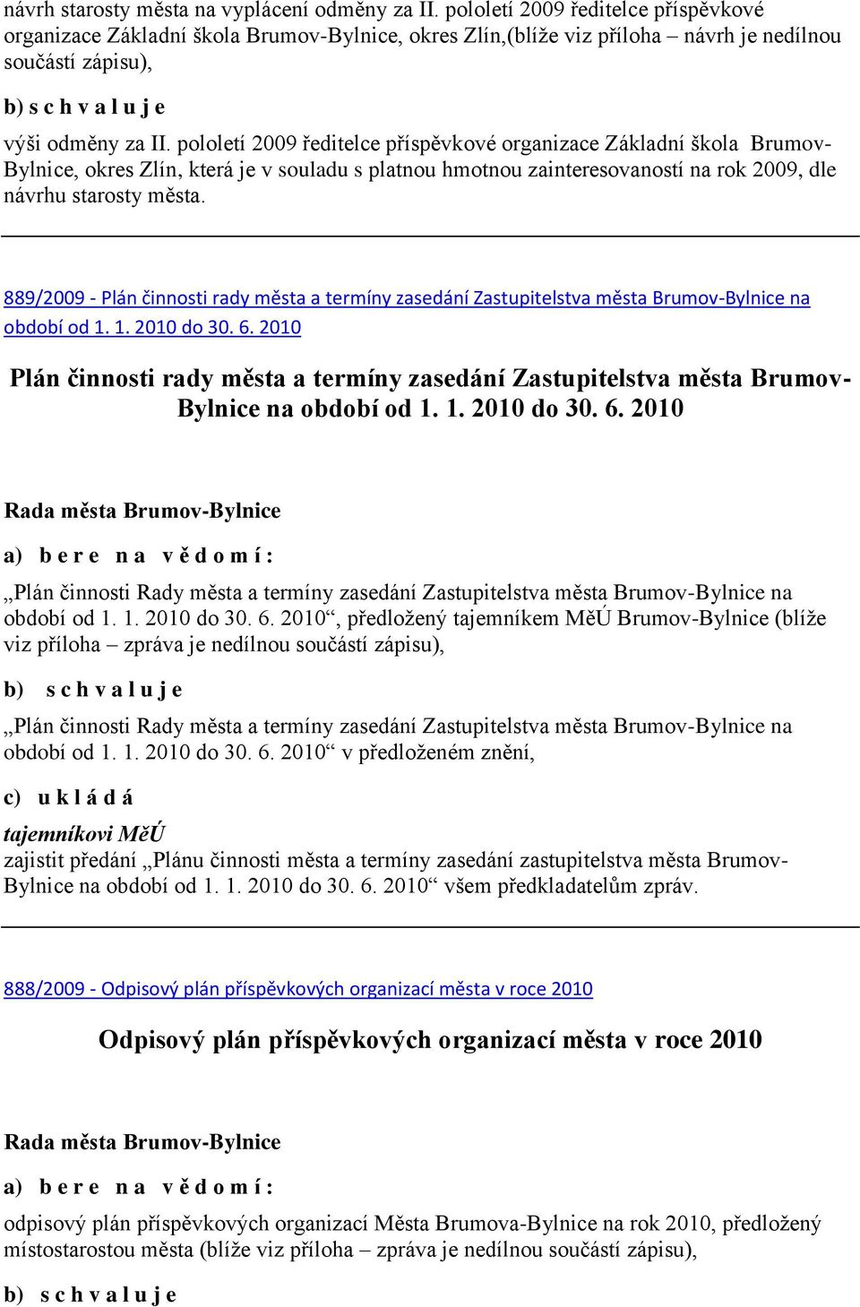 pololetí 2009 ředitelce příspěvkové organizace Základní škola Brumov- Bylnice, okres Zlín, která je v souladu s platnou hmotnou zainteresovaností na rok 2009, dle návrhu starosty města.