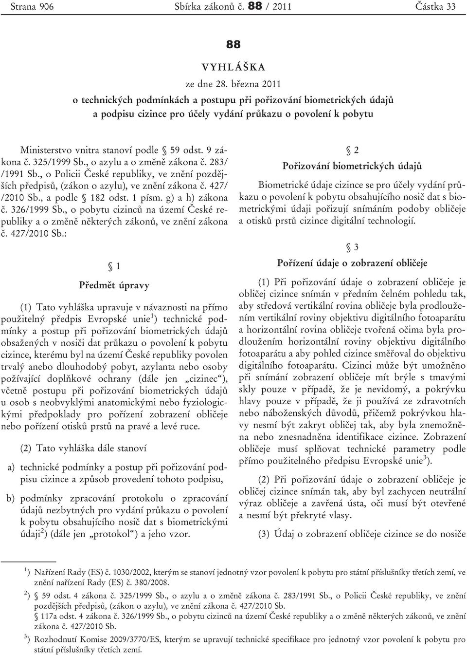 325/1999 Sb., o azylu a o změně zákona č. 283/ /1991 Sb., o Policii České republiky, ve znění pozdějších předpisů, (zákon o azylu), ve znění zákona č. 427/ /2010 Sb., a podle 182 odst. 1 písm.