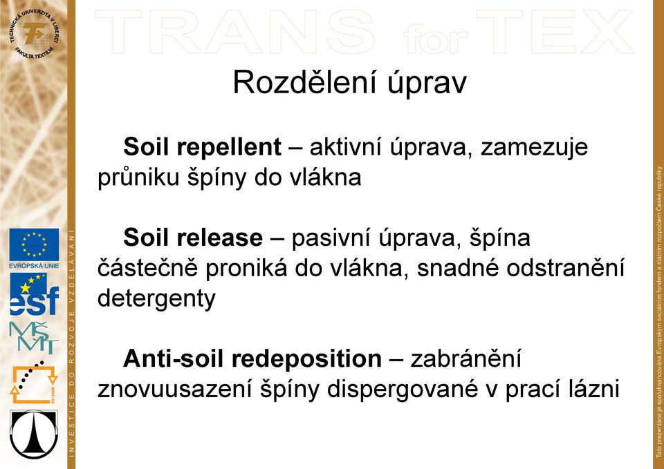 částečně proniká do vlákna, snadné odstranění detergenty