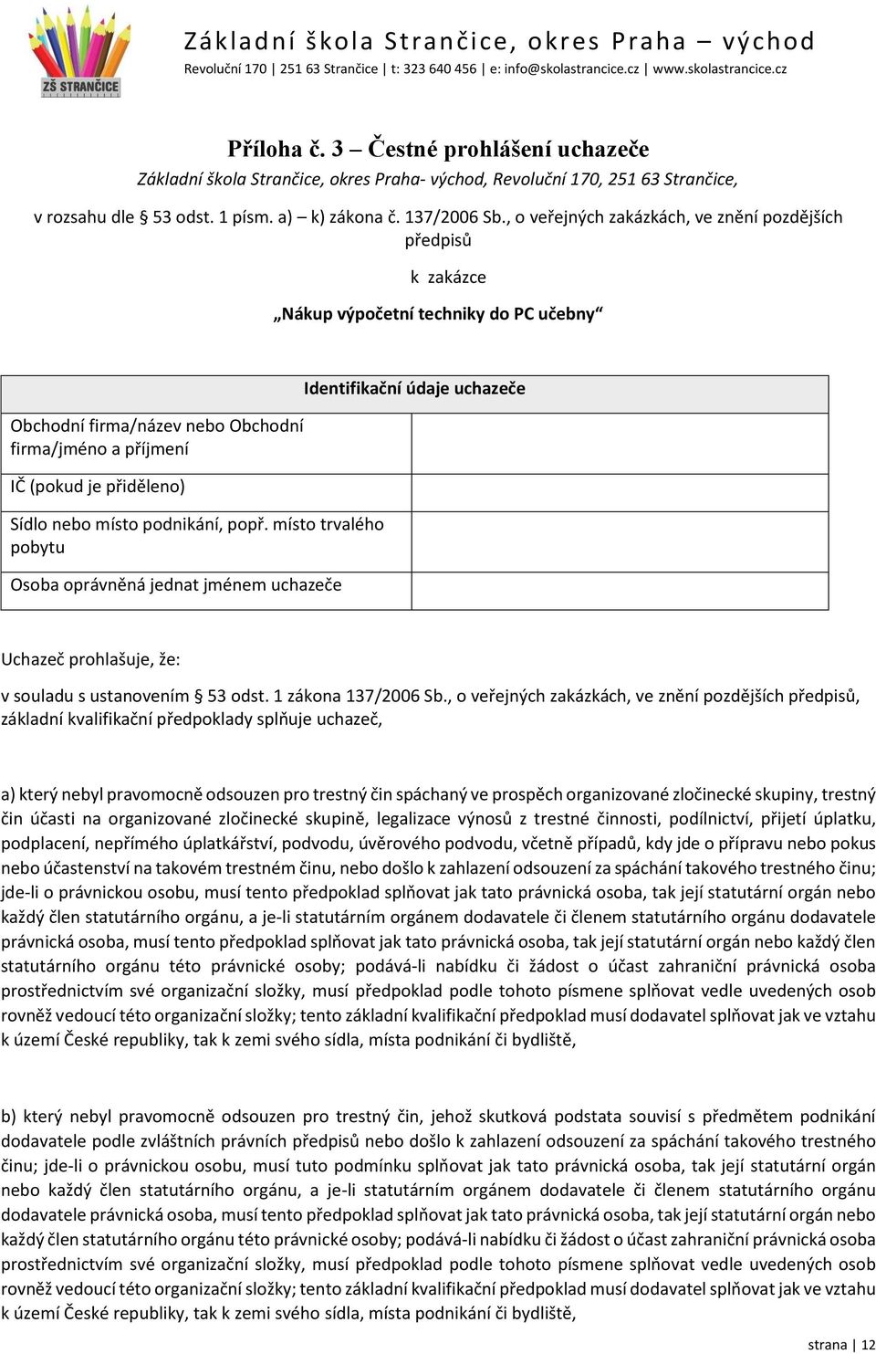 , o veřejných zakázkách, ve znění pozdějších předpisů k zakázce Nákup výpočetní techniky do PC učebny Obchodní firma/název nebo Obchodní firma/jméno a příjmení IČ (pokud je přiděleno) Sídlo nebo