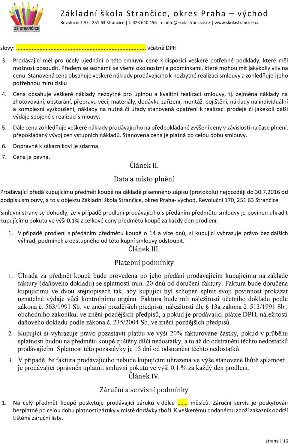 Předem se seznámil se všemi okolnostmi a podmínkami, které mohou mít jakýkoliv vliv na cenu.