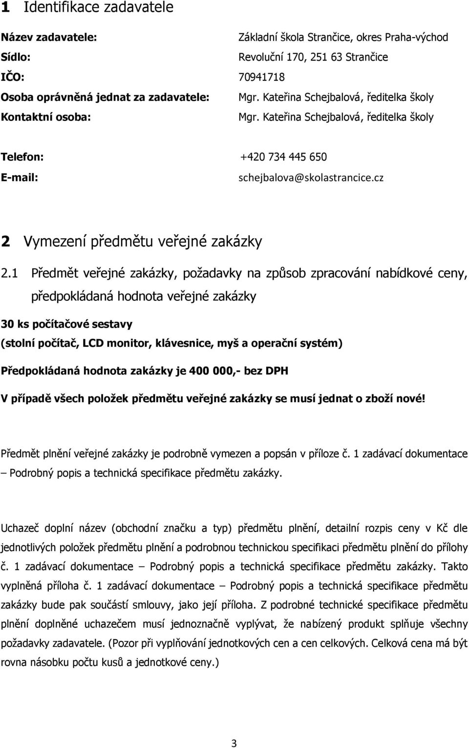 1 Předmět veřejné zakázky, požadavky na způsob zpracování nabídkové ceny, předpokládaná hodnota veřejné zakázky 30 ks počítačové sestavy (stolní počítač, LCD monitor, klávesnice, myš a operační