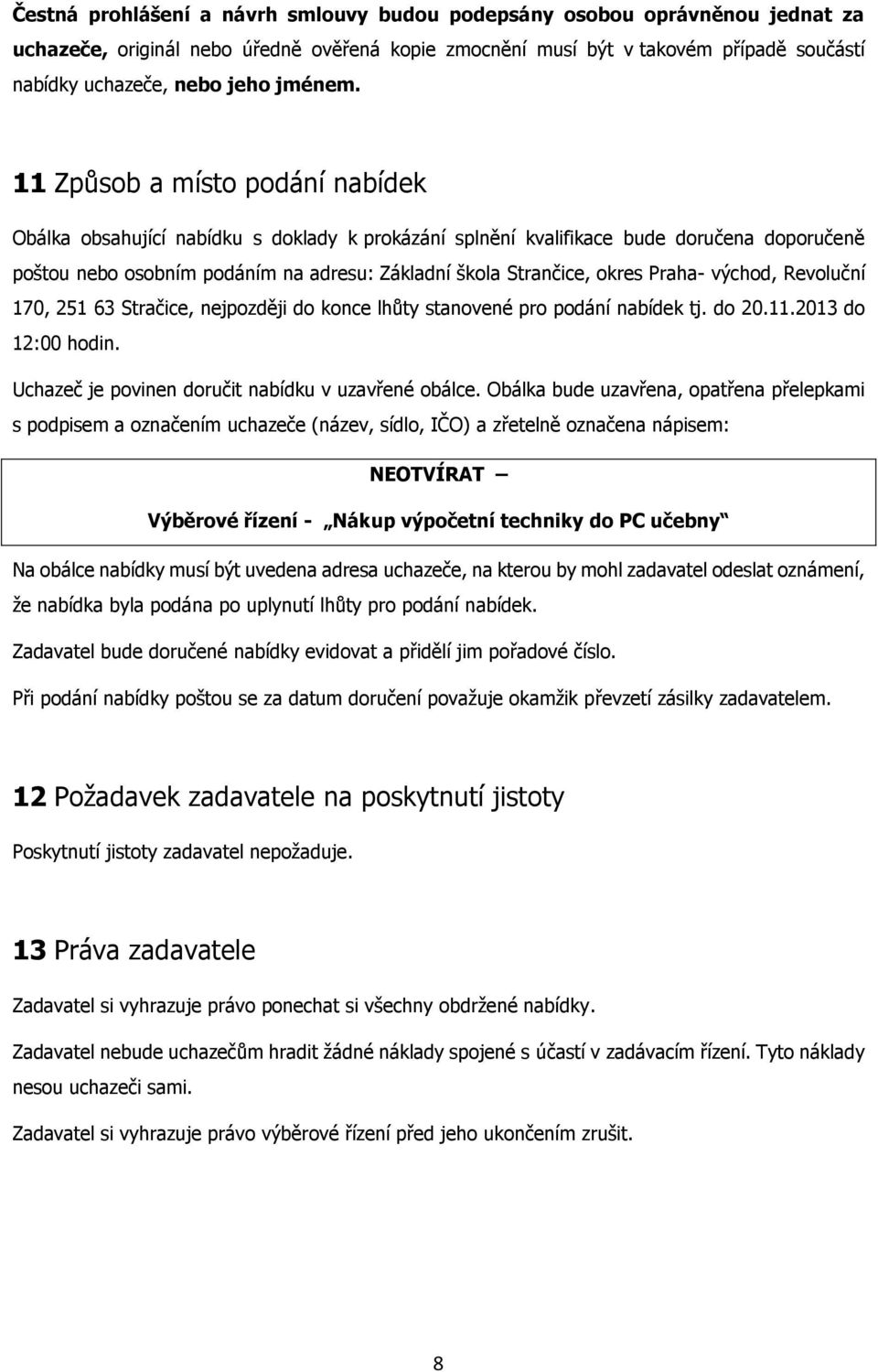11 Způsob a místo podání nabídek Obálka obsahující nabídku s doklady k prokázání splnění kvalifikace bude doručena doporučeně poštou nebo osobním podáním na adresu: Základní škola Strančice, okres