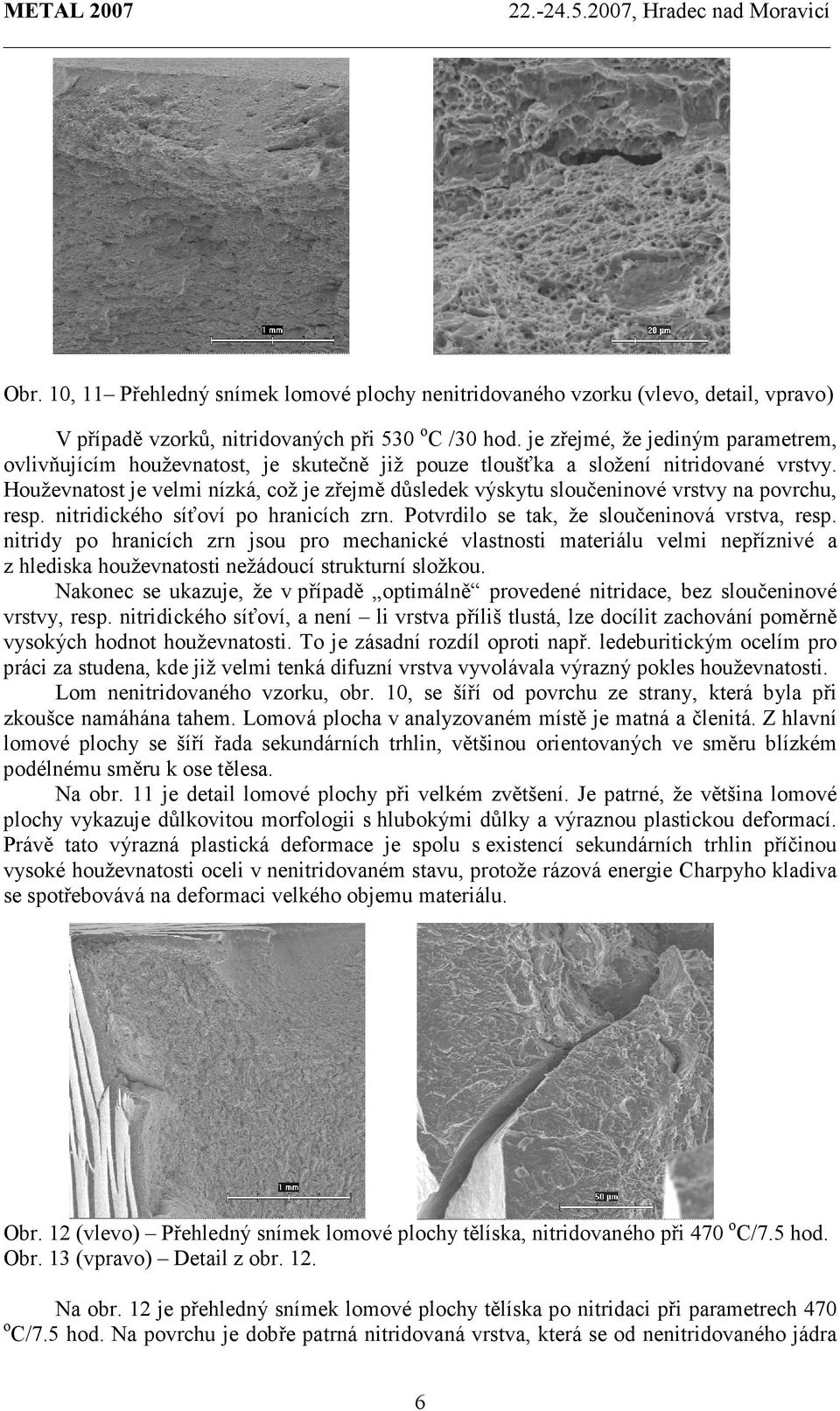 Potvrdilo se tak, že sloučeninová vrstva, resp. nitridy po hranicích zrn jsou pro mechanické vlastnosti materiálu velmi nepříznivé a z hlediska houževnatosti nežádoucí strukturní složkou.