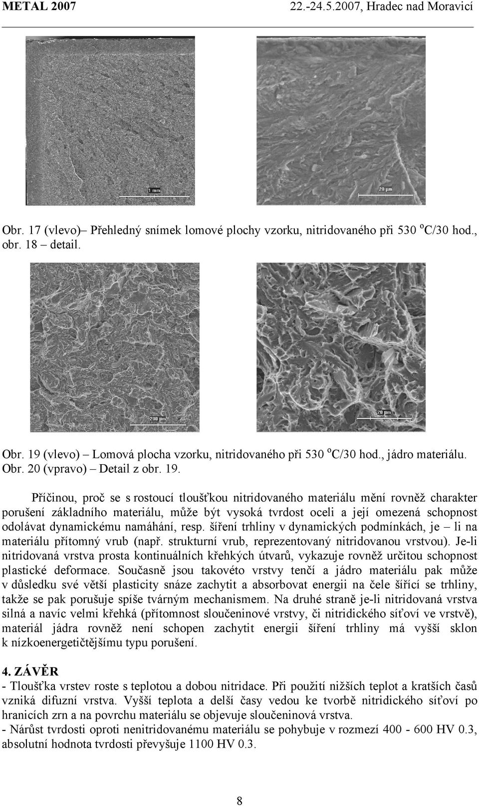 namáhání, resp. šíření trhliny v dynamických podmínkách, je li na materiálu přítomný vrub (např. strukturní vrub, reprezentovaný nitridovanou vrstvou).