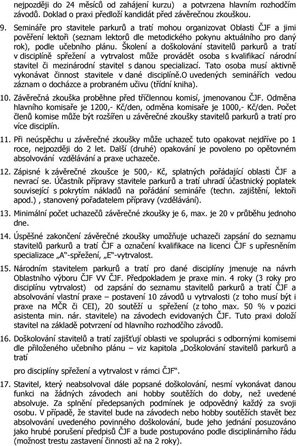 Školení a doškolování stavitelů parkurů a tratí v disciplíně spřežení a vytrvalost může provádět osoba s kvalifikací národní stavitel či mezinárodní stavitel s danou specializací.