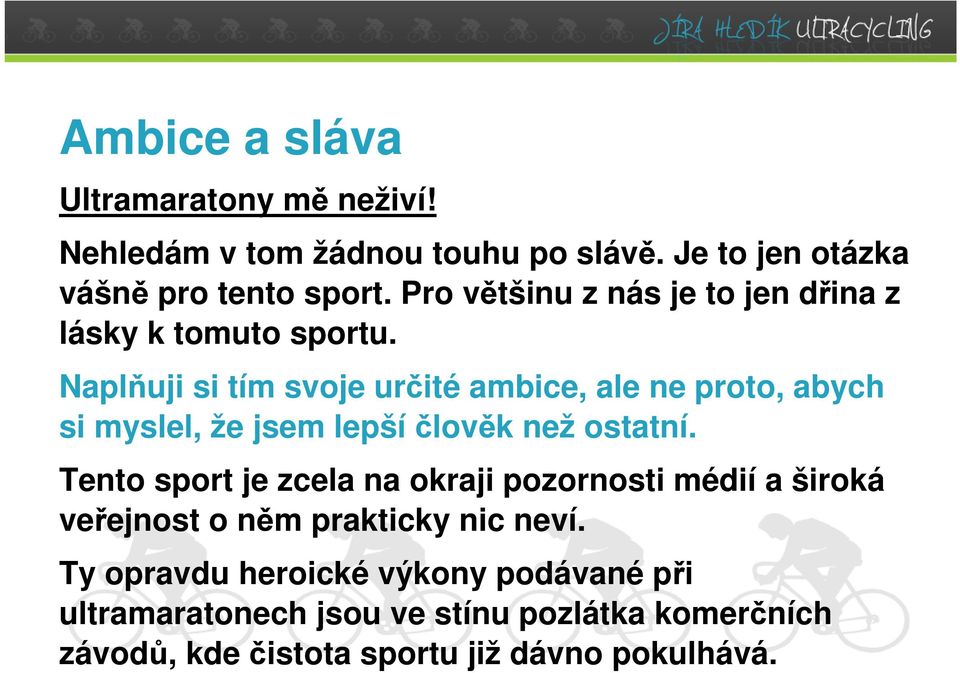 Naplňuji si tím svoje určité ambice, ale ne proto, abych si myslel, že jsem lepší člověk než ostatní.