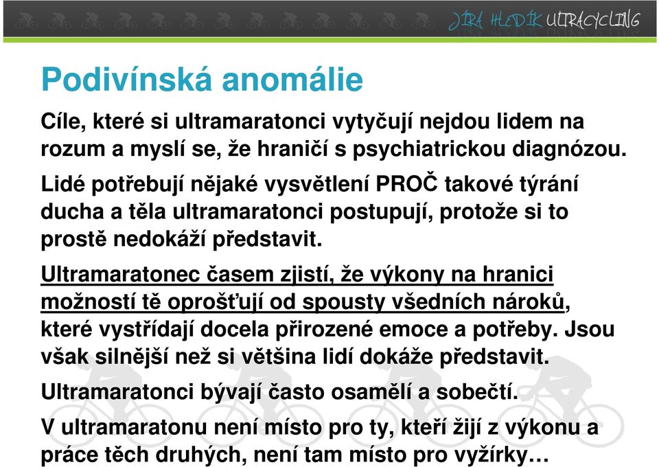 Ultramaratonec časem zjistí, že výkony na hranici možností tě oprošťují od spousty všedních nároků, které vystřídají docela přirozené emoce a potřeby.