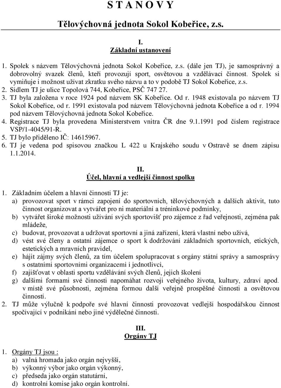 TJ byla založena v roce 1924 pod názvem SK Kobeřice. Od r. 1948 existovala po názvem TJ Sokol Kobeřice, od r. 1991 existovala pod názvem Tělovýchovná jednota Kobeřice a od r.