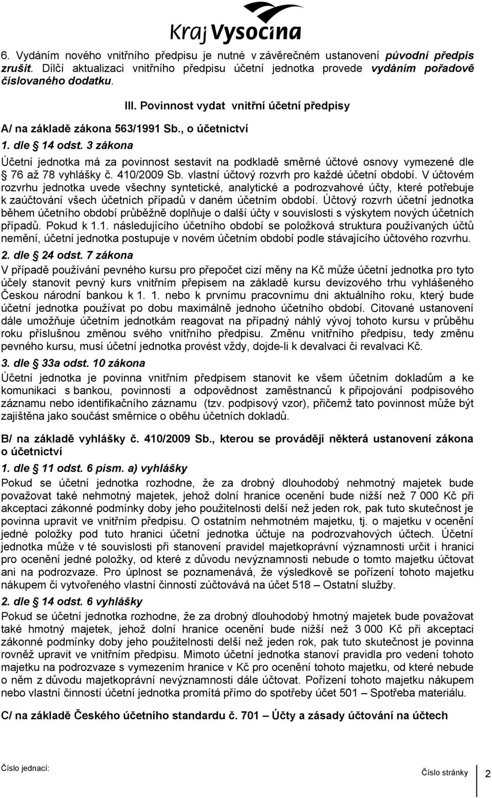 3 zákona Účetní jednotka má za povinnost sestavit na podkladě směrné účtové osnovy vymezené dle 76 až 78 vyhlášky č. 410/2009 Sb. vlastní účtový rozvrh pro každé účetní období.