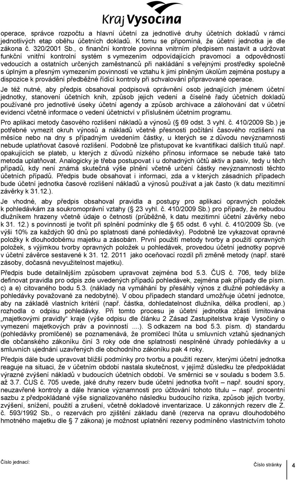 při nakládání s veřejnými prostředky společně s úplným a přesným vymezením povinností ve vztahu k jimi plněným úkolům zejména postupy a dispozice k provádění předběžné řídící kontroly při schvalování