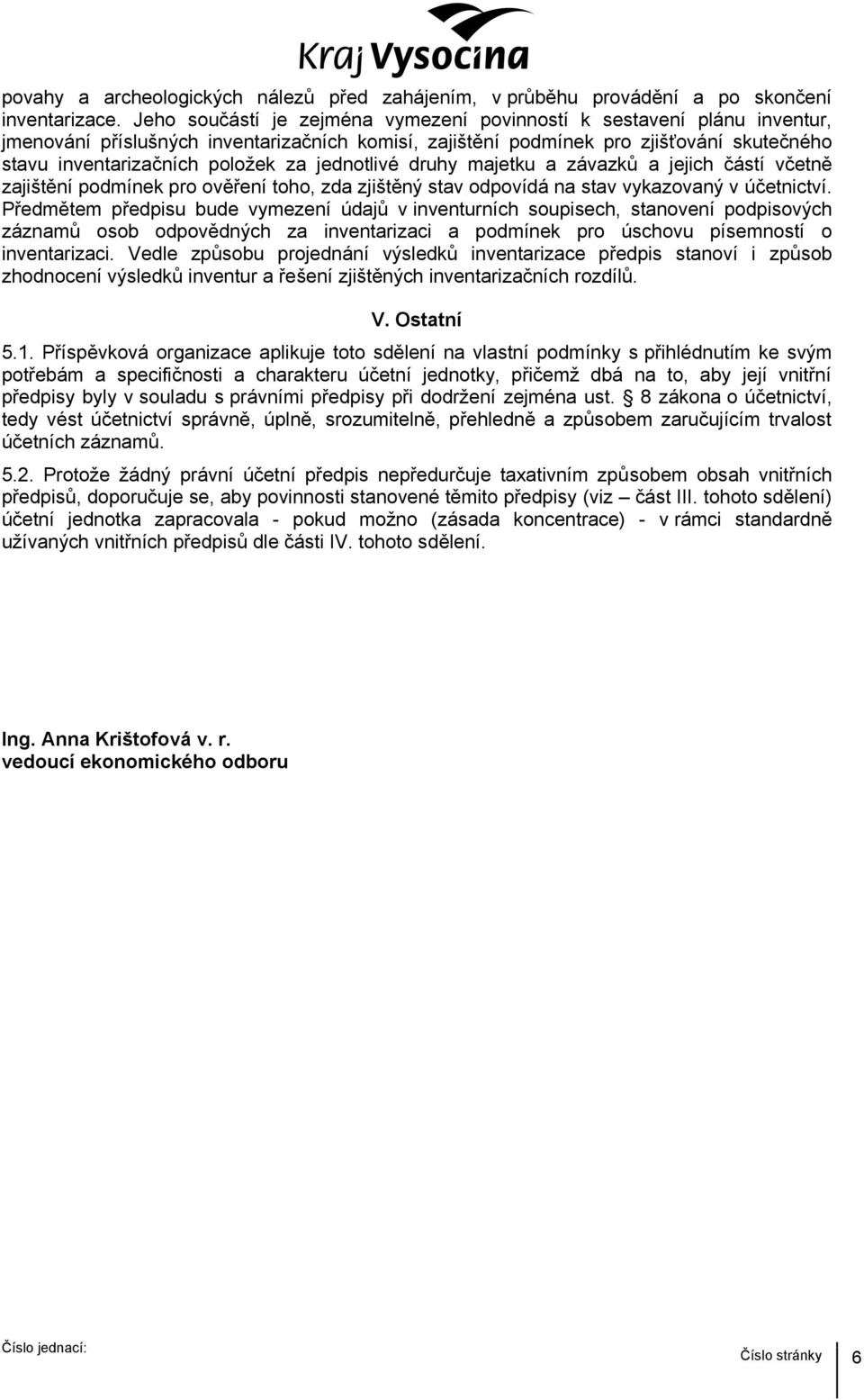 jednotlivé druhy majetku a závazků a jejich částí včetně zajištění podmínek pro ověření toho, zda zjištěný stav odpovídá na stav vykazovaný v účetnictví.