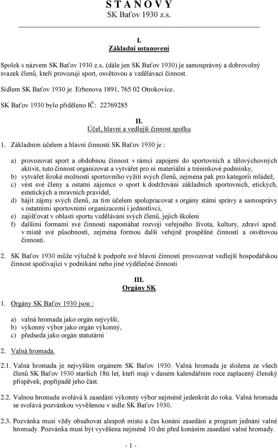 Základním účelem a hlavní činností SK Baťov 1930 je : a) provozovat sport a obdobnou činnost v rámci zapojení do sportovních a tělovýchovných aktivit, tuto činnost organizovat a vytvářet pro ni