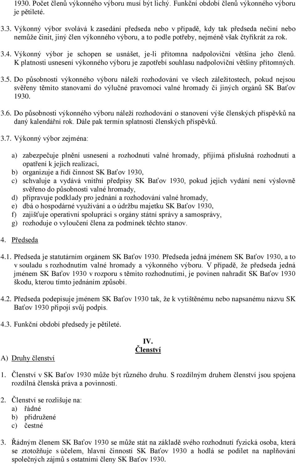 Do působnosti výkonného výboru náleží rozhodování ve všech záležitostech, pokud nejsou svěřeny těmito stanovami do výlučné pravomoci valné hromady či jiných orgánů SK Baťov 1930. 3.6.