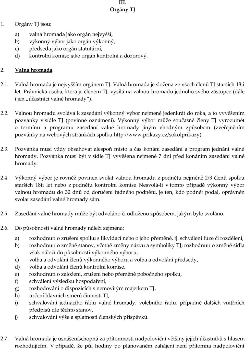 Pr{vnick{ osoba, kter{ je členem TJ, vysíl{ na valnou hromadu jednoho svého z{stupce (d{le i jen účastníci valné hromady ). 2.