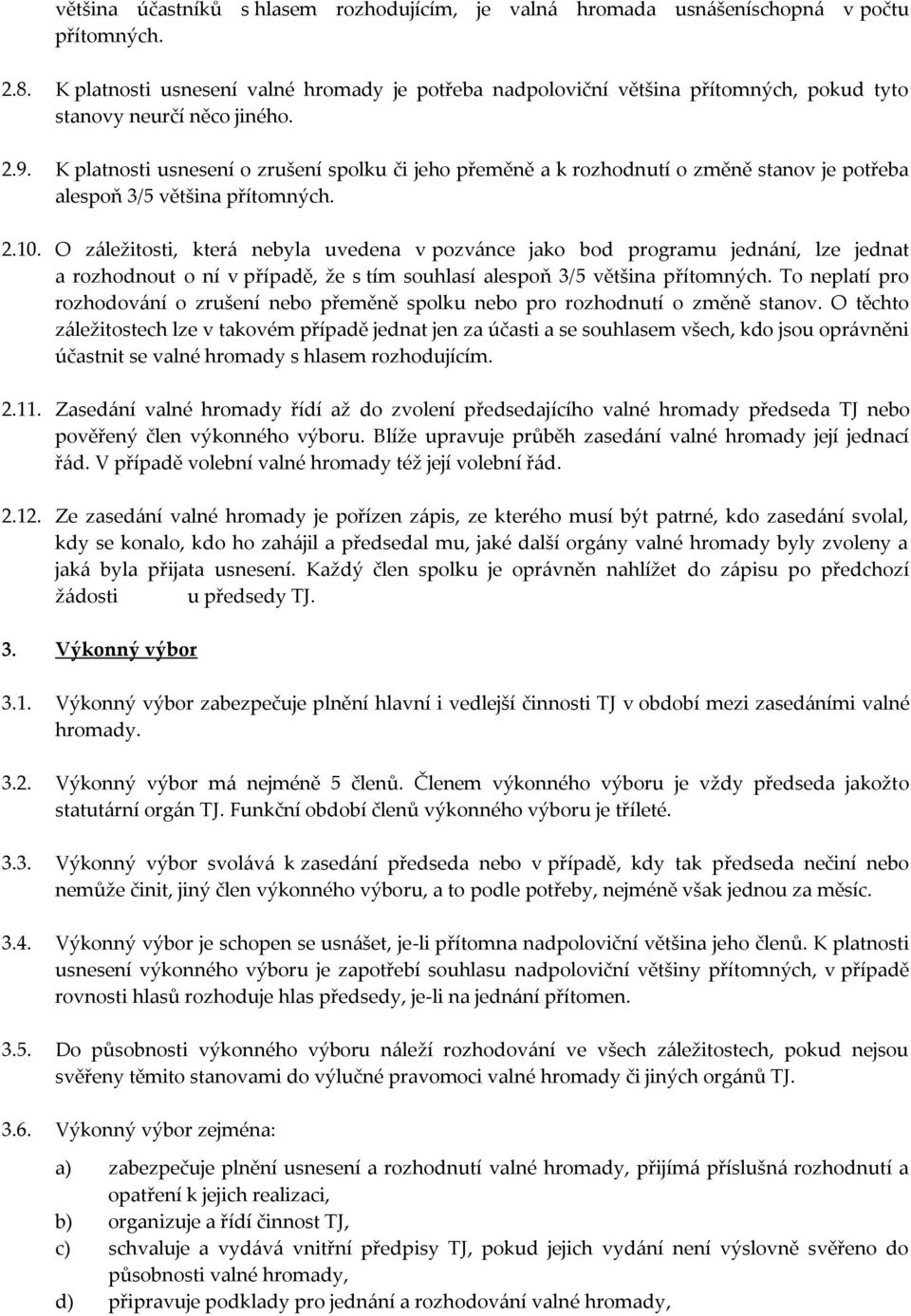 K platnosti usnesení o zrušení spolku či jeho přeměně a k rozhodnutí o změně stanov je potřeba alespoň 3/5 většina přítomných. 2.10.
