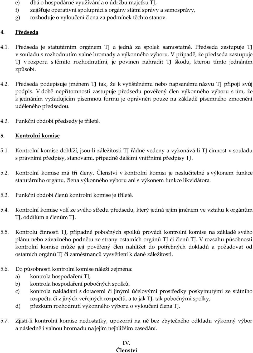 V případě, že předseda zastupuje TJ v rozporu s těmito rozhodnutími, je povinen nahradit TJ škodu, kterou tímto jedn{ním způsobí. 4.2.