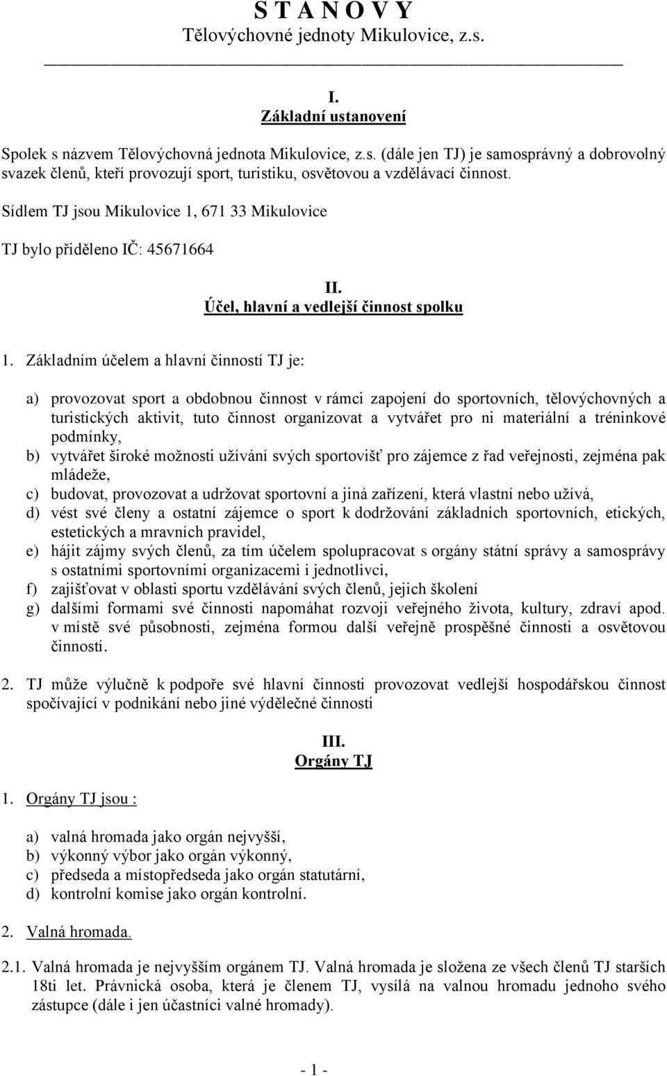 Základním účelem a hlavní činností TJ je: a) provozovat sport a obdobnou činnost v rámci zapojení do sportovních, tělovýchovných a turistických aktivit, tuto činnost organizovat a vytvářet pro ni