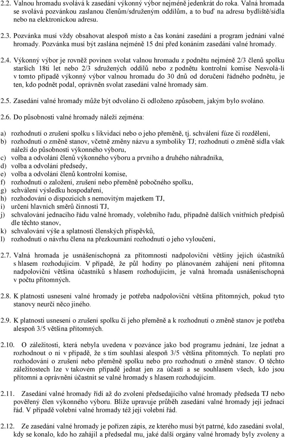 Pozvánka musí vždy obsahovat alespoň místo a čas konání zasedání a program jednání valné hromady. Pozvánka musí být zaslána nejméně 15 dní před konáním zasedání valné hromady. 2.4.