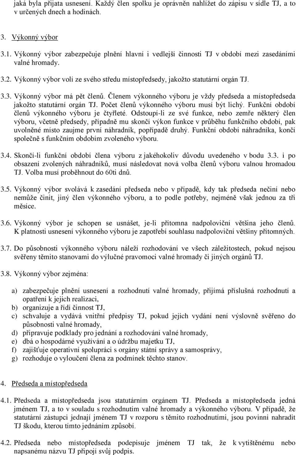 Členem výkonného výboru je vždy předseda a místopředseda jakožto statutární orgán TJ. Počet členů výkonného výboru musí být lichý. Funkční období členů výkonného výboru je čtyřleté.