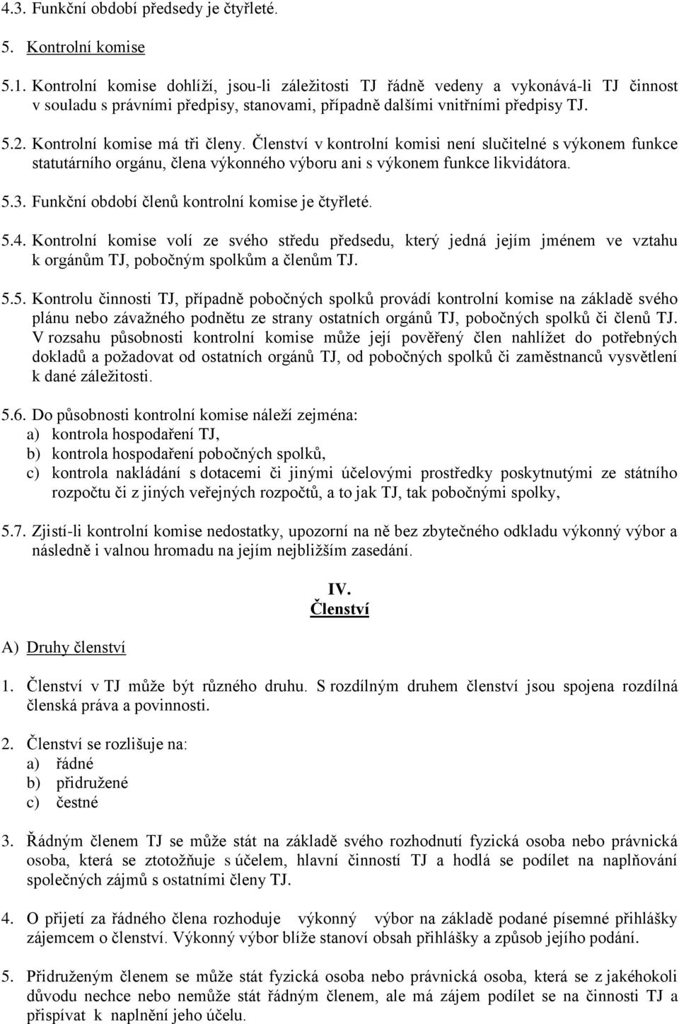Kontrolní komise má tři členy. Členství v kontrolní komisi není slučitelné s výkonem funkce statutárního orgánu, člena výkonného výboru ani s výkonem funkce likvidátora. 5.3.