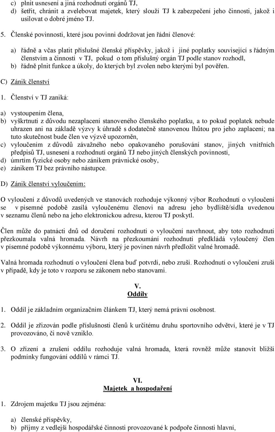 tom příslušný orgán TJ podle stanov rozhodl, b) řádně plnit funkce a úkoly, do kterých byl zvolen nebo kterými byl pověřen. C) Zánik členství 1.