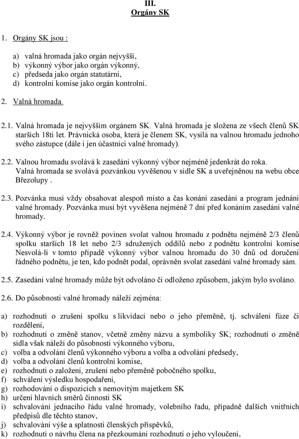 Právnická osoba, která je členem SK, vysílá na valnou hromadu jednoho svého zástupce (dále i jen účastníci valné hromady). 2.2. Valnou hromadu svolává k zasedání výkonný výbor nejméně jedenkrát do roka.