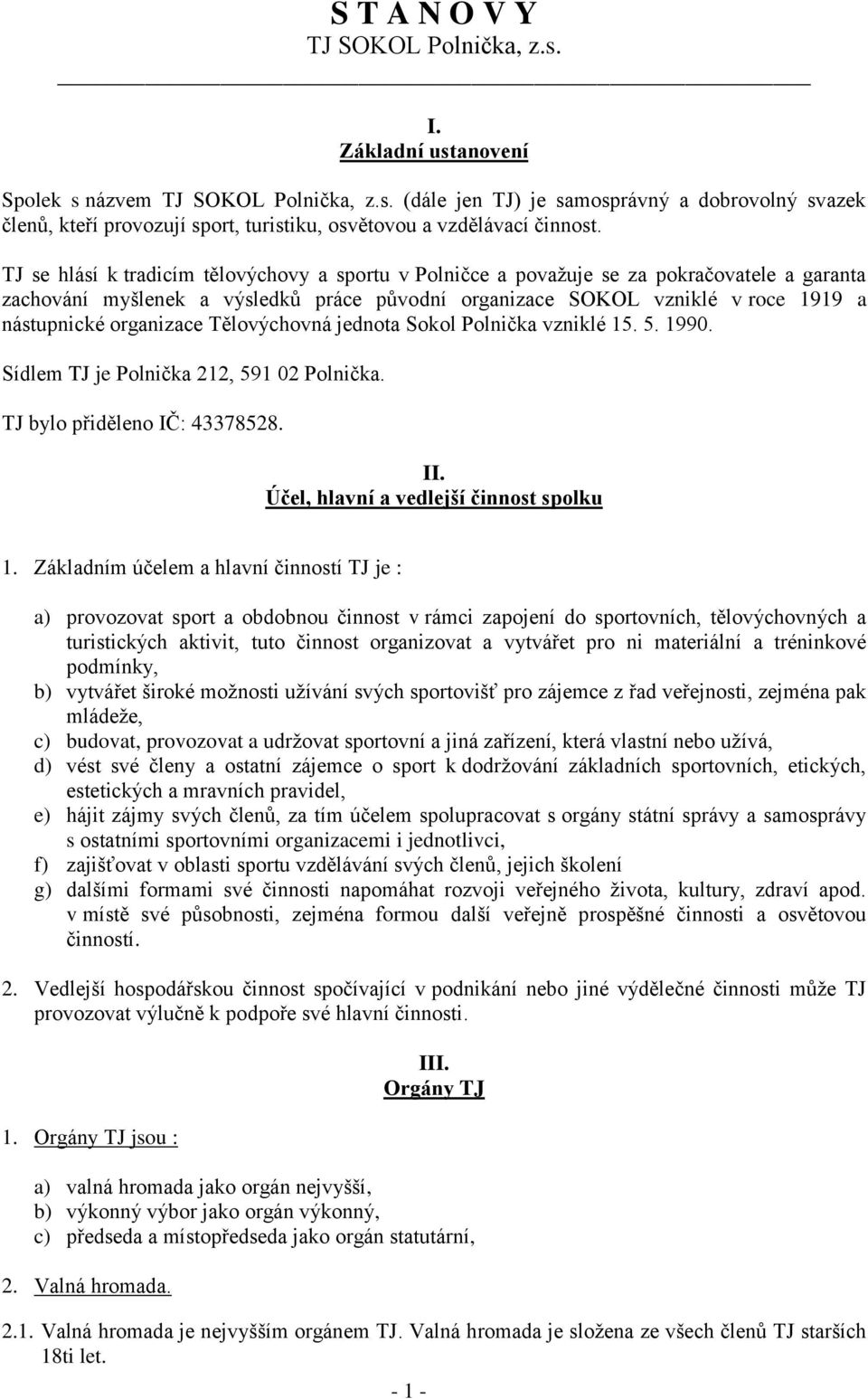 organizace Tělovýchovná jednota Sokol Polnička vzniklé 15. 5. 1990. Sídlem TJ je Polnička 212, 591 02 Polnička. TJ bylo přiděleno IČ: 43378528. II. Účel, hlavní a vedlejší činnost spolku 1.