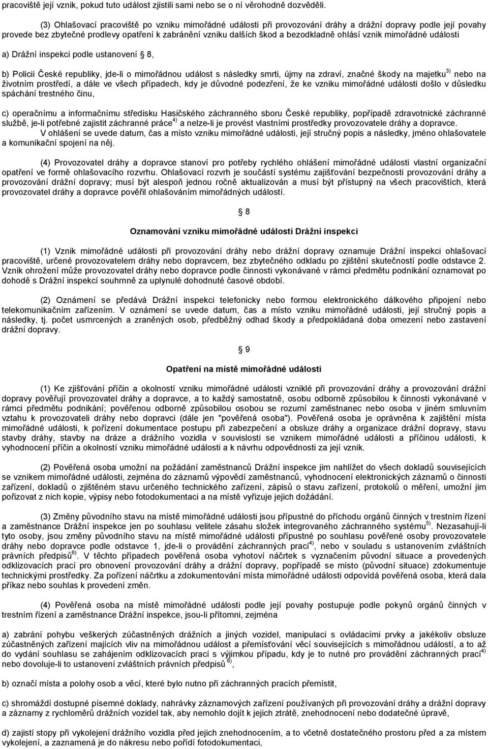 ohlásí vznik mimořádné události a) Drážní inspekci podle ustanovení 8, 3) b) Policii České republiky, jde-li o mimořádnou událost s následky smrti, újmy na zdraví, značné škody na majetku nebo na