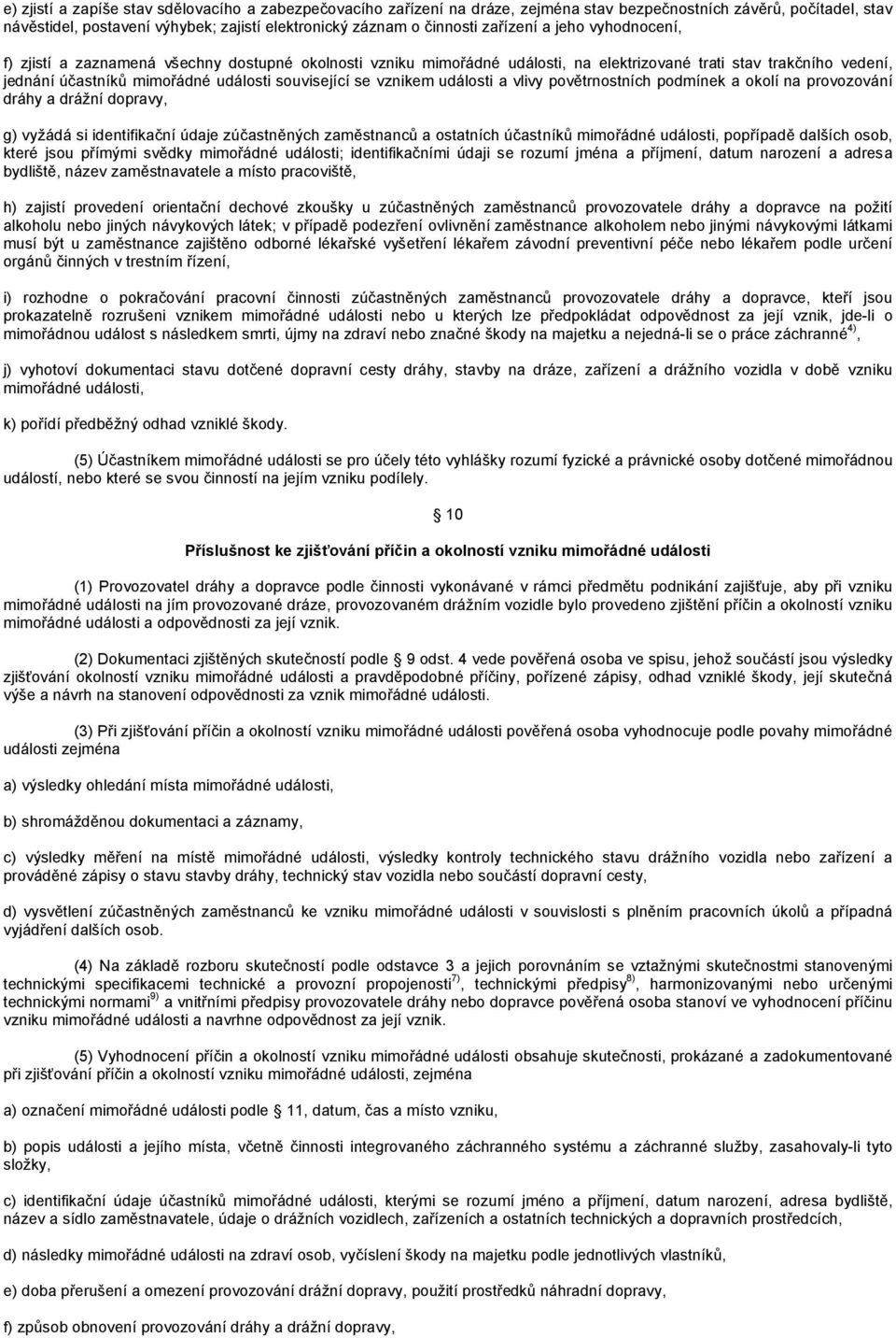 se vznikem události a vlivy povětrnostních podmínek a okolí na provozování dráhy a drážní dopravy, g) vyžádá si identifikační údaje zúčastněných zaměstnanců a ostatních účastníků mimořádné události,